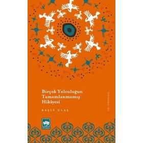 Birçok Yolculuğun Tamamlanmamış Hikayesi - Raşit Ulaş