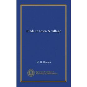 Birds in Town and Village - William Henry Hudson