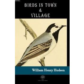 Birds in Town and Village - William Henry Hudson