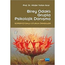 BIREY MERKEZLI GRUPLA PSIKOLOJIK DANIŞMA (SÜPERVİZYONLU OTURUM ÖRNEKLERİ) - NİLÜFER VOLTAN ACAR