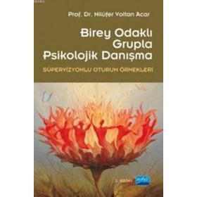 BIREY MERKEZLI GRUPLA PSIKOLOJIK DANIŞMA (SÜPERVİZYONLU OTURUM ÖRNEKLERİ) - NİLÜFER VOLTAN ACAR