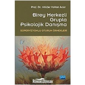 BIREY MERKEZLI GRUPLA PSIKOLOJIK DANIŞMA (SÜPERVİZYONLU OTURUM ÖRNEKLERİ) - NİLÜFER VOLTAN ACAR