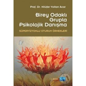 BIREY MERKEZLI GRUPLA PSIKOLOJIK DANIŞMA (SÜPERVİZYONLU OTURUM ÖRNEKLERİ) - NİLÜFER VOLTAN ACAR