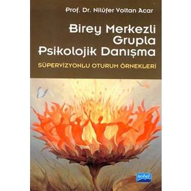 BIREY MERKEZLI GRUPLA PSIKOLOJIK DANIŞMA (SÜPERVİZYONLU OTURUM ÖRNEKLERİ) - NİLÜFER VOLTAN ACAR
