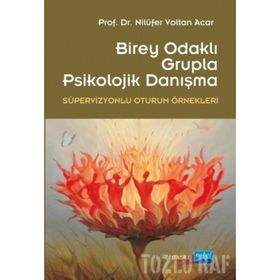 BIREY MERKEZLI GRUPLA PSIKOLOJIK DANIŞMA (SÜPERVİZYONLU OTURUM ÖRNEKLERİ) - NİLÜFER VOLTAN ACAR