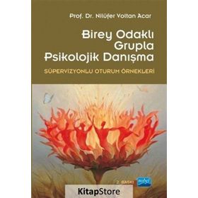 BIREY MERKEZLI GRUPLA PSIKOLOJIK DANIŞMA (SÜPERVİZYONLU OTURUM ÖRNEKLERİ) - NİLÜFER VOLTAN ACAR