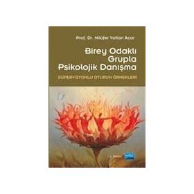 BIREY MERKEZLI GRUPLA PSIKOLOJIK DANIŞMA (SÜPERVİZYONLU OTURUM ÖRNEKLERİ) - NİLÜFER VOLTAN ACAR