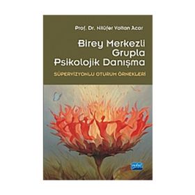 BIREY MERKEZLI GRUPLA PSIKOLOJIK DANIŞMA (SÜPERVİZYONLU OTURUM ÖRNEKLERİ) - NİLÜFER VOLTAN ACAR