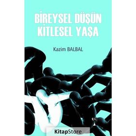 Bireysel Düşün Kitlesel Yaşa - Kazım Balbal