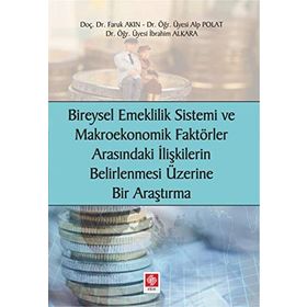 Bireysel Emeklilik Sistemi ve Makroekonomik Faktörler Arasındaki İlişkilerin Belirlenmesi Üzerine Bir Araştırma - Faruk Akın