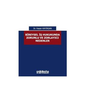 Bireysel İş Hukukunda Zorunlu ve Zorlayıcı Nedenler - Hasan Kayırgan