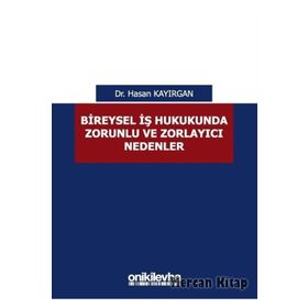 Bireysel İş Hukukunda Zorunlu ve Zorlayıcı Nedenler - Hasan Kayırgan