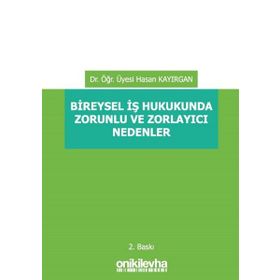 Bireysel İş Hukukunda Zorunlu ve Zorlayıcı Nedenler - Hasan Kayırgan