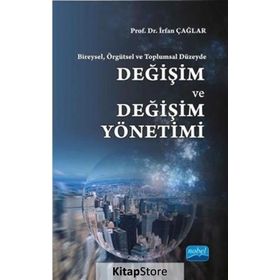 Bireysel, Örgütsel ve Toplumsal Düzeyde Değişim ve Değişim Yönetimi - İrfan Çağlar