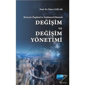 Bireysel, Örgütsel ve Toplumsal Düzeyde Değişim ve Değişim Yönetimi - İrfan Çağlar