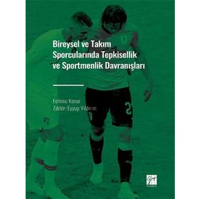 Bireysel ve Takım Sporcularında Tepkisellik ve Sportmenlik Davranışları - Fehime Konur