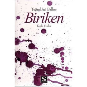 BIRIKEN TOPLU ŞİİRLER - TUĞRUL ASI BALKAR