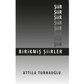 Birikmiş Şiirler - Attila Turnaoğlu
