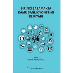 Birinci Basamakta Kamu Sağlık Yönetimi El Kitabı - Kayıhan Pala