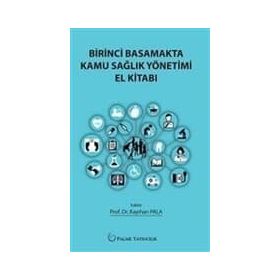 Birinci Basamakta Kamu Sağlık Yönetimi El Kitabı - Kayıhan Pala