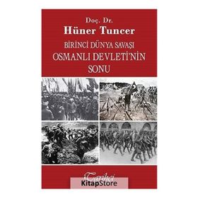 Birinci Dünya Savaşı ve Osmanlı İmparatorluğu’nun Sonu - Hüner Tuncer