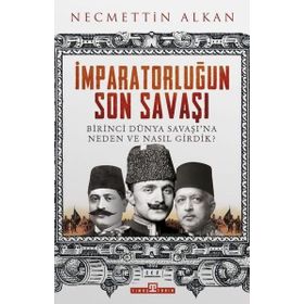 Birinci Dünya Savaşı ve Osmanlı İmparatorluğu’nun Sonu - Hüner Tuncer