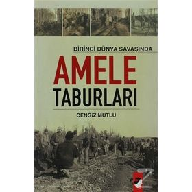 BIRINCI DÜNYA SAVAŞI´NDA AMELE TABURLARI - CENGIZ MUTLU