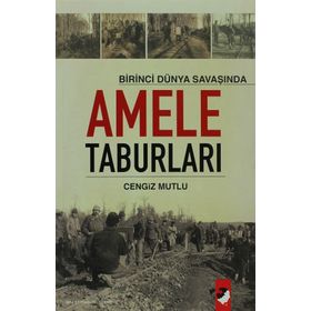 BIRINCI DÜNYA SAVAŞI´NDA AMELE TABURLARI - CENGIZ MUTLU