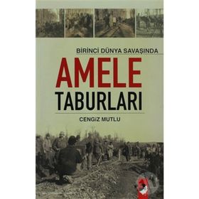 BIRINCI DÜNYA SAVAŞI´NDA AMELE TABURLARI - CENGIZ MUTLU
