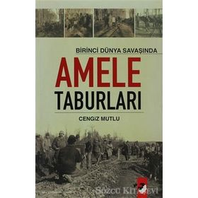 BIRINCI DÜNYA SAVAŞI´NDA AMELE TABURLARI - CENGIZ MUTLU