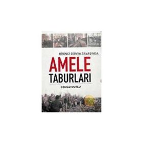 BIRINCI DÜNYA SAVAŞI´NDA AMELE TABURLARI - CENGIZ MUTLU