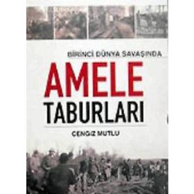 BIRINCI DÜNYA SAVAŞI´NDA AMELE TABURLARI - CENGIZ MUTLU