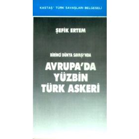 BIRINCI DÜNYA SAVAŞI´NDA AVRUPA´DA YÜZBİN TÜRK ASKERI - ŞEFİK ERTEM