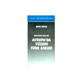 BIRINCI DÜNYA SAVAŞI´NDA AVRUPA´DA YÜZBİN TÜRK ASKERI - ŞEFİK ERTEM