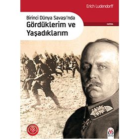 Birinci Dünya Savaşı’nda Gördüklerim ve Yaşadıklarım - Erich Ludendorff