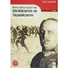 Birinci Dünya Savaşı’nda Gördüklerim ve Yaşadıklarım - Erich Ludendorff