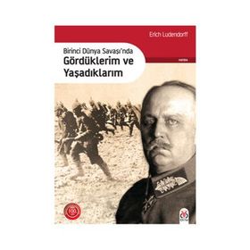 Birinci Dünya Savaşı’nda Gördüklerim ve Yaşadıklarım - Erich Ludendorff