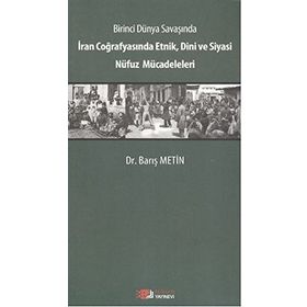 Birinci Dünya Savaşında İran Coğrafyasında Etnik, Dini ve Siyasi Nüfuz Mücadeleleri - Barış Metin