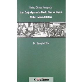 Birinci Dünya Savaşında İran Coğrafyasında Etnik, Dini ve Siyasi Nüfuz Mücadeleleri - Barış Metin