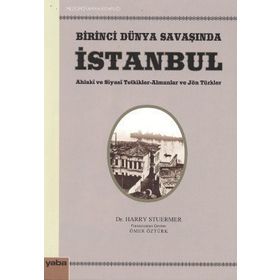 BIRINCI DÜNYA SAVAŞINDA İSTANBUL AHLAKI VE SIYASI TETKIKLER - ALMANLAR VE JÖN TÜRKLER - HARRY STUERMER