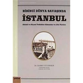 BIRINCI DÜNYA SAVAŞINDA İSTANBUL AHLAKI VE SIYASI TETKIKLER - ALMANLAR VE JÖN TÜRKLER - HARRY STUERMER