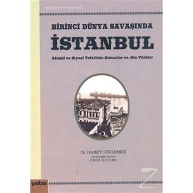 BIRINCI DÜNYA SAVAŞINDA İSTANBUL AHLAKI VE SIYASI TETKIKLER - ALMANLAR VE JÖN TÜRKLER - HARRY STUERMER