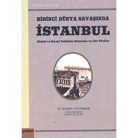 BIRINCI DÜNYA SAVAŞINDA İSTANBUL AHLAKI VE SIYASI TETKIKLER - ALMANLAR VE JÖN TÜRKLER - HARRY STUERMER