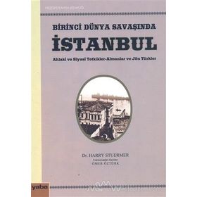 BIRINCI DÜNYA SAVAŞINDA İSTANBUL AHLAKI VE SIYASI TETKIKLER - ALMANLAR VE JÖN TÜRKLER - HARRY STUERMER