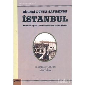 BIRINCI DÜNYA SAVAŞINDA İSTANBUL AHLAKI VE SIYASI TETKIKLER - ALMANLAR VE JÖN TÜRKLER - HARRY STUERMER