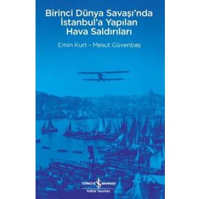 Birinci Dünya Savaşı’nda İstanbul’a Yapılan Hava Saldırıları İş Bankası Kültür Yayınları