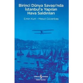 Birinci Dünya Savaşı’nda İstanbul’a Yapılan Hava Saldırıları İş Bankası Kültür Yayınları