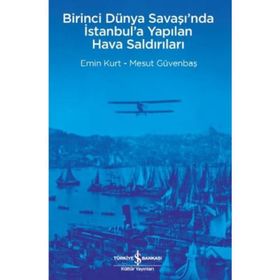 Birinci Dünya Savaşı’nda İstanbul’a Yapılan Hava Saldırıları İş Bankası Kültür Yayınları