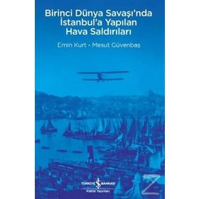 Birinci Dünya Savaşı’nda İstanbul’a Yapılan Hava Saldırıları İş Bankası Kültür Yayınları