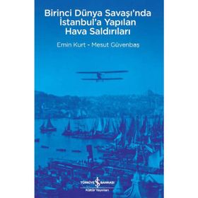 Birinci Dünya Savaşı’nda İstanbul’a Yapılan Hava Saldırıları - Mesut Güvenbaş Emin Kurt